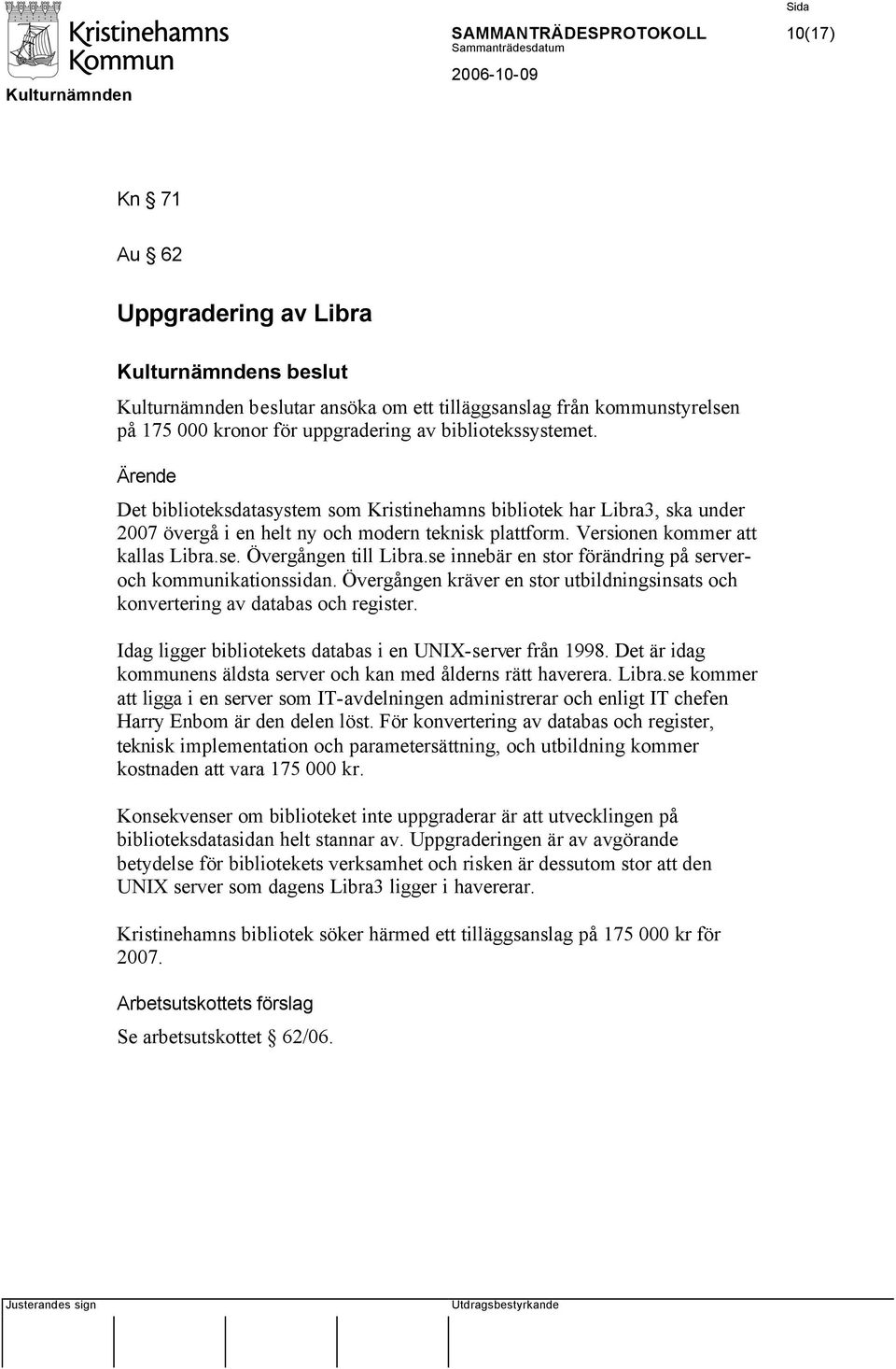 se innebär en stor förändring på serveroch kommunikationssidan. Övergången kräver en stor utbildningsinsats och konvertering av databas och register.