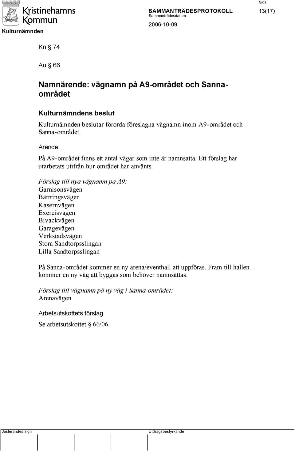 Förslag till nya vägnamn på A9: Garnisonsvägen Bättringsvägen Kasernvägen Exercisvägen Bivackvägen Garagevägen Verkstadsvägen Stora Sandtorpsslingan Lilla