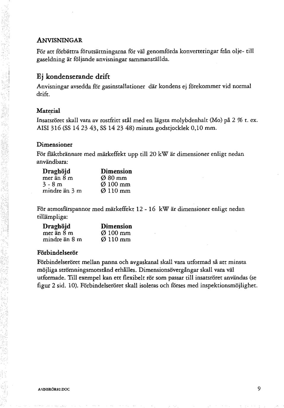 Material Insatsröret skall vara av rostfritt stål med en lägsta molybdenhalt (Mo) på 2 % t. ex. AISI 316 (SS 14 23 43, SS 14 23 48) minsta godstjocklek 0,10 mm.