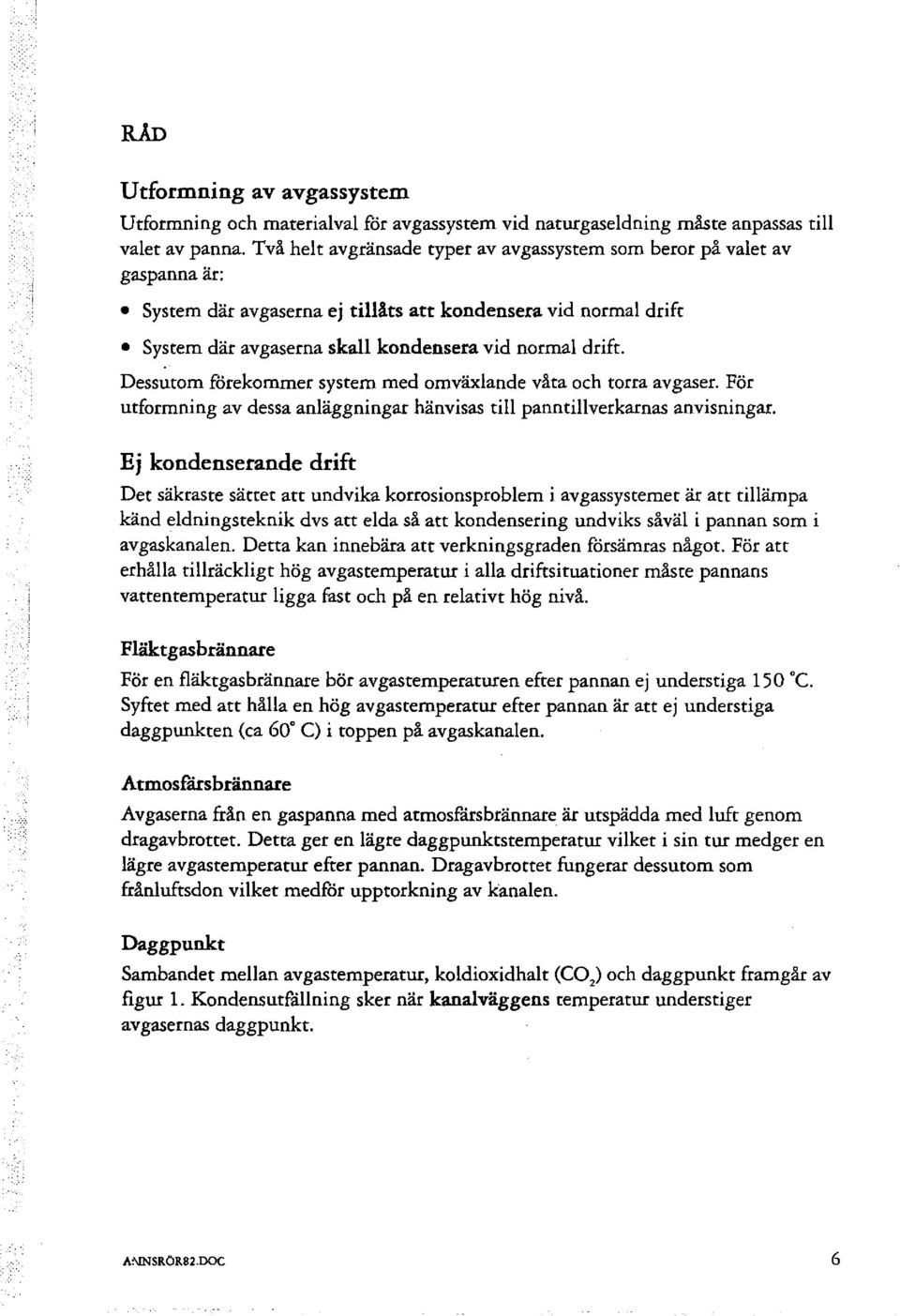 Dessutom forekernmer system med omväxlande våta och torra avgaser. För utformning av dessa anläggningar hänvisas till panntillverkarnas anvisningar.