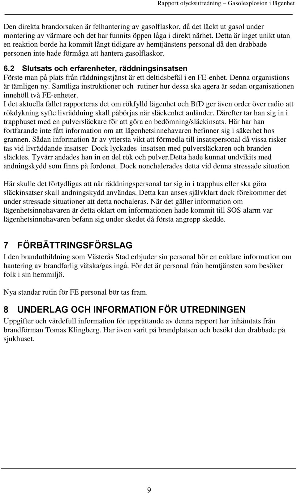 2 Slutsats och erfarenheter, räddningsinsatsen Förste man på plats från räddningstjänst är ett deltidsbefäl i en FE-enhet. Denna organistions är tämligen ny.