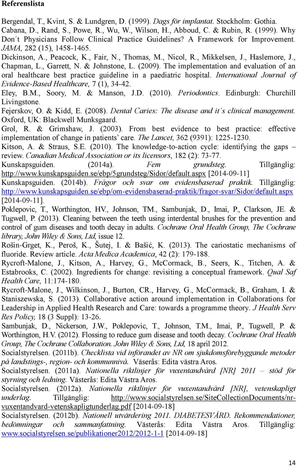 The implementation and evaluation of an oral healthcare best practice guideline in a paediatric hospital. International Journal of Evidence-Based Healthcare, 7 (1), 34-42. Eley, B.M., Soory, M.