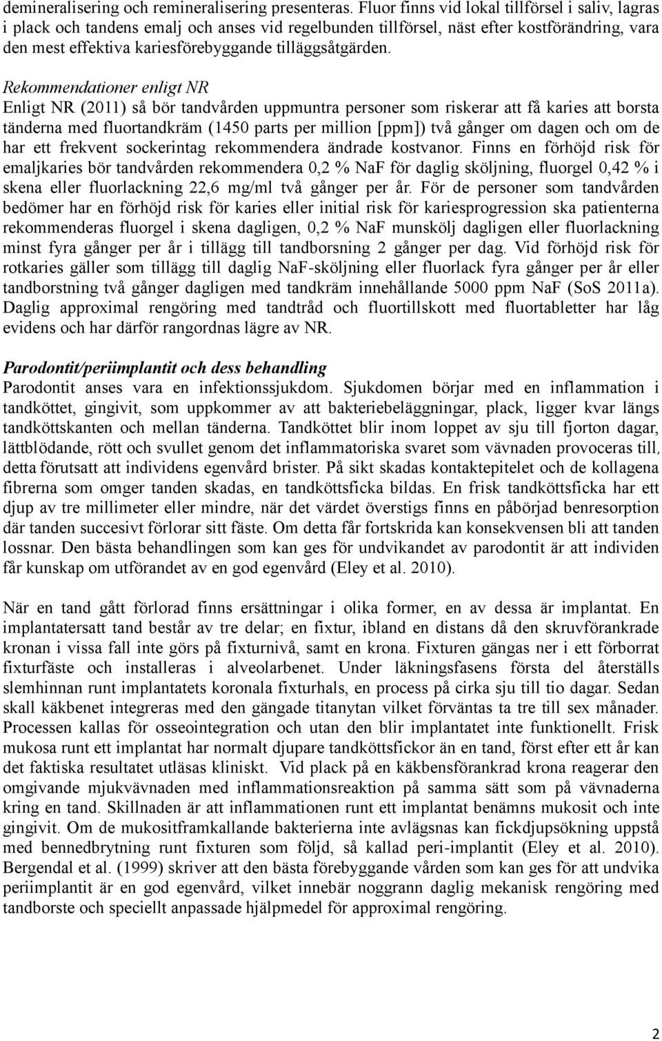 Rekommendationer enligt NR Enligt NR (2011) så bör tandvården uppmuntra personer som riskerar att få karies att borsta tänderna med fluortandkräm (1450 parts per million [ppm]) två gånger om dagen