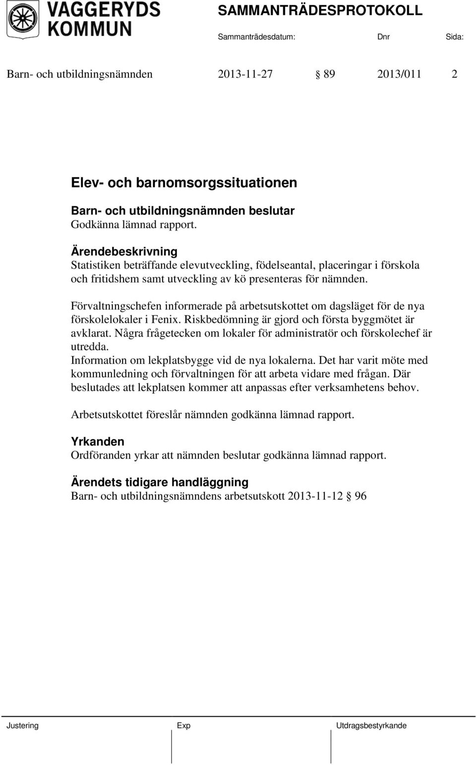 Förvaltningschefen informerade på arbetsutskottet om dagsläget för de nya förskolelokaler i Fenix. Riskbedömning är gjord och första byggmötet är avklarat.