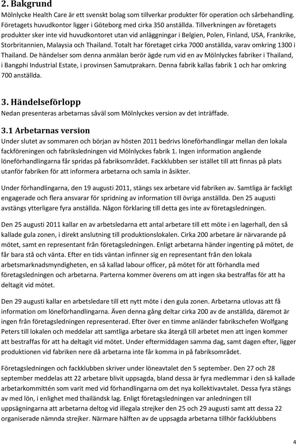 Totalt har företaget cirka 7000 anställda, varav omkring 1300 i Thailand.