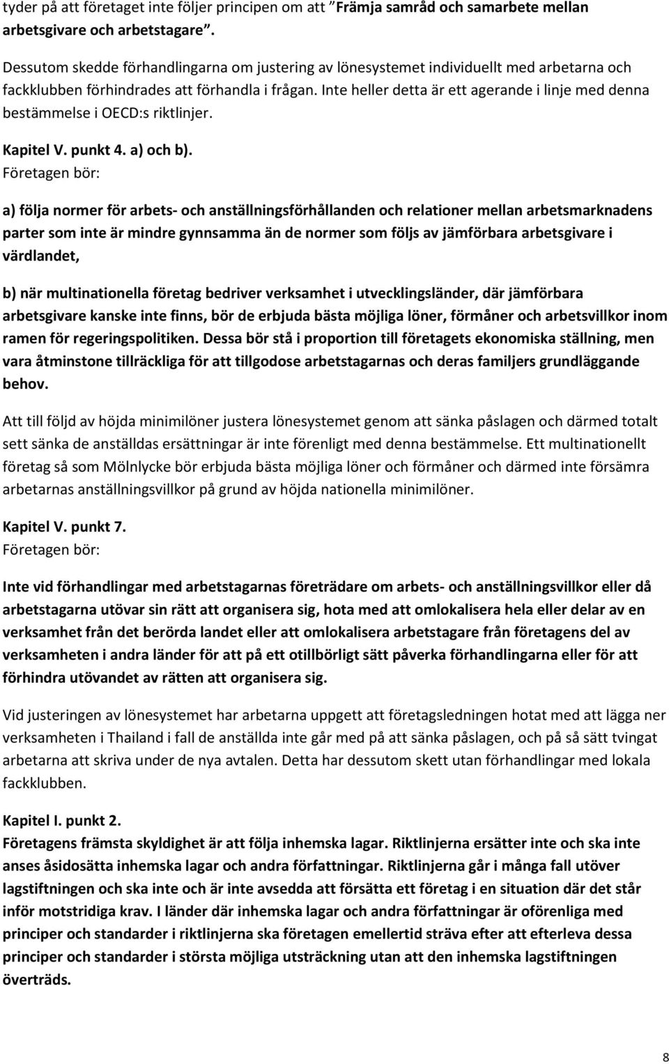 Inte heller detta är ett agerande i linje med denna bestämmelse i OECD:s riktlinjer. Kapitel V. punkt 4. a) och b).