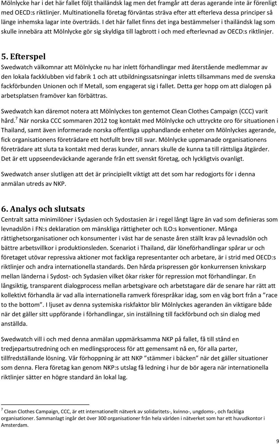 I det här fallet finns det inga bestämmelser i thailändsk lag som skulle innebära att Mölnlycke gör sig skyldiga till lagbrott i och med efterlevnad av OECD:s riktlinjer. 5.