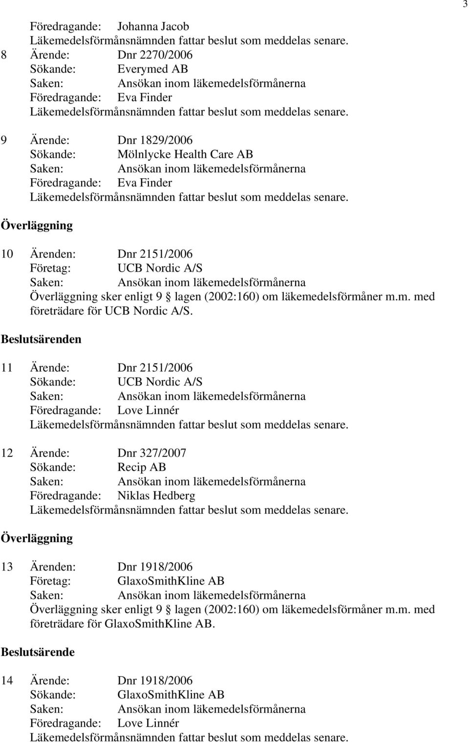 11 Ärende: Dnr 2151/2006 Sökande: UCB Nordic A/S 12 Ärende: Dnr 327/2007 Sökande: Recip AB Föredragande: Niklas Hedberg 13 Ärenden: Dnr 1918/2006 Företag: