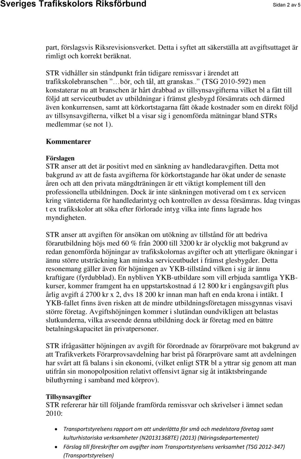 . (TSG 2010-592) men konstaterar nu att branschen är hårt drabbad av tillsynsavgifterna vilket bl a fått till följd att serviceutbudet av utbildningar i främst glesbygd försämrats och därmed även