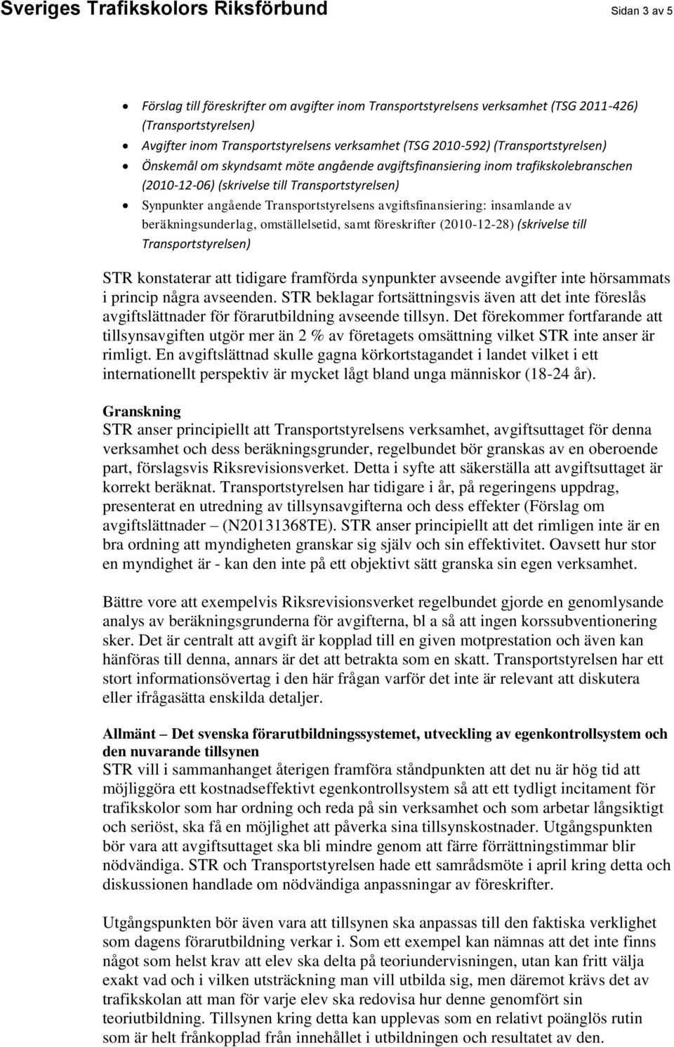 Transportstyrelsens avgiftsfinansiering: insamlande av beräkningsunderlag, omställelsetid, samt föreskrifter (2010-12-28) (skrivelse till Transportstyrelsen) STR konstaterar att tidigare framförda