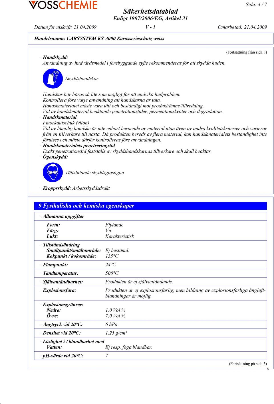 Handskmaterialet måste vara tätt och beständigt mot produkt/ämne/tillredning. Val av handskmaterial beaktande penetrationstider, permeationskvoter och degradation.