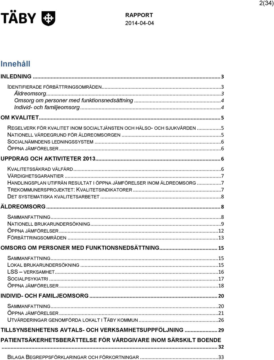 .. 6 UPPDRAG OCH AKTIVITETER 2013... 6 KVALITETSSÄKRAD VÄLFÄRD... 6 VÄRDIGHETSGARANTIER... 7 HANDLINGSPLAN UTIFRÅN RESULTAT I ÖPPNA JÄMFÖRELSER INOM ÄLDREOMSORG.