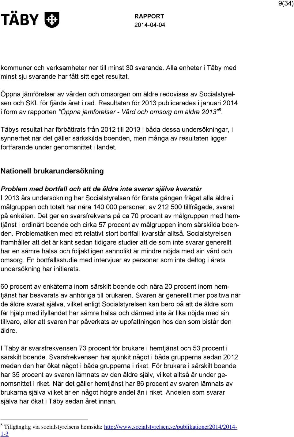 Resultaten för 2013 publicerades i januari 2014 i form av rapporten Öppna jämförelser - Vård och omsorg om äldre 2013 8.