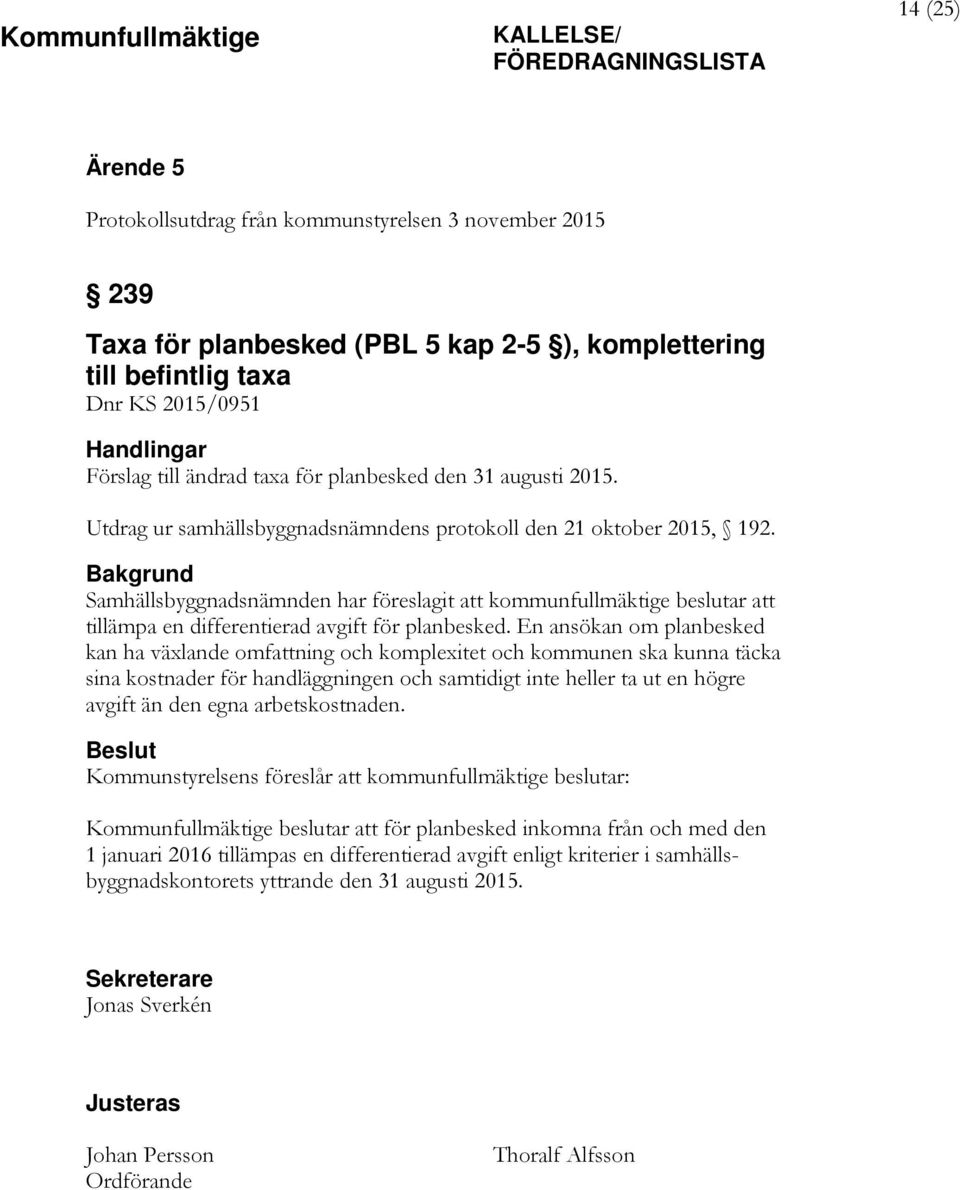 Bakgrund Samhällsbyggnadsnämnden har föreslagit att kommunfullmäktige beslutar att tillämpa en differentierad avgift för planbesked.