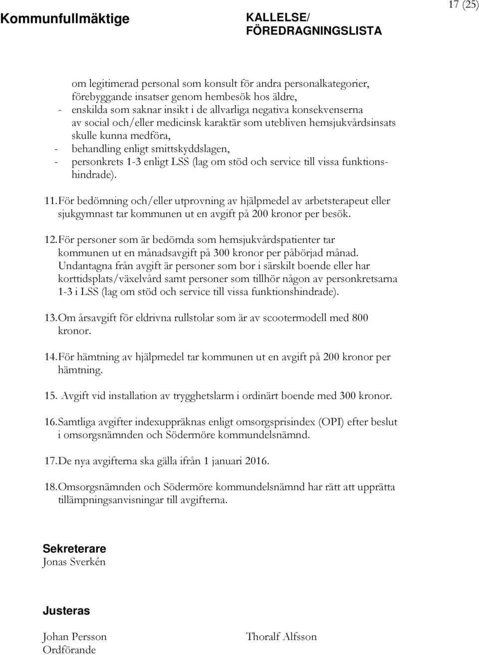 (lag om stöd och service till vissa funktionshindrade). 11. För bedömning och/eller utprovning av hjälpmedel av arbetsterapeut eller sjukgymnast tar kommunen ut en avgift på 200 kronor per besök. 12.