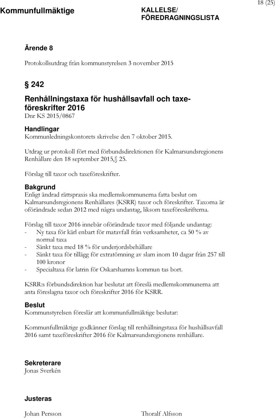 Förslag till taxor och taxeföreskrifter. Bakgrund Enligt ändrad rättspraxis ska medlemskommunerna fatta beslut om Kalmarsundsregionens Renhållares (KSRR) taxor och föreskrifter.