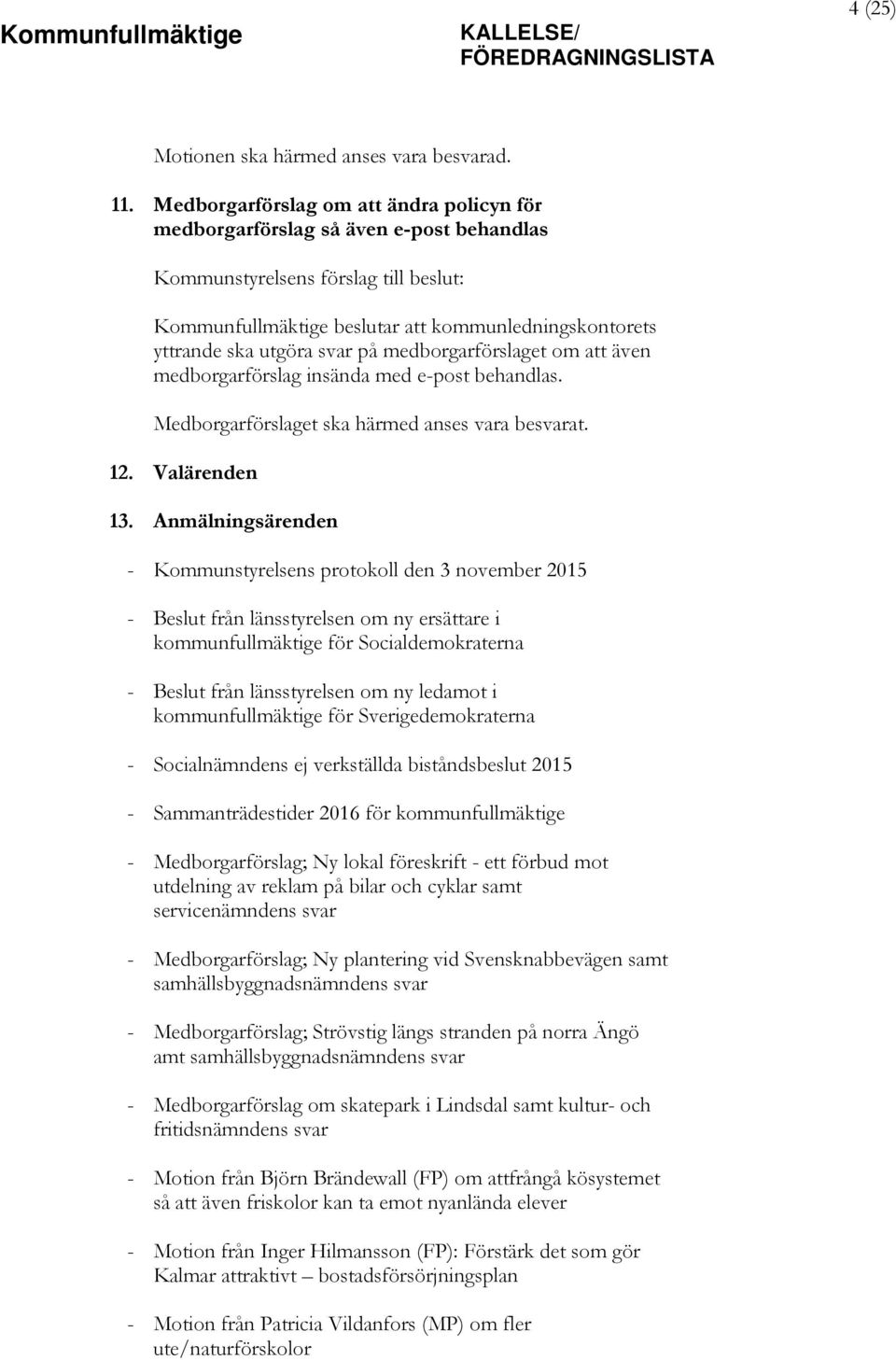 svar på medborgarförslaget om att även medborgarförslag insända med e-post behandlas. Medborgarförslaget ska härmed anses vara besvarat. 12. Valärenden 13.