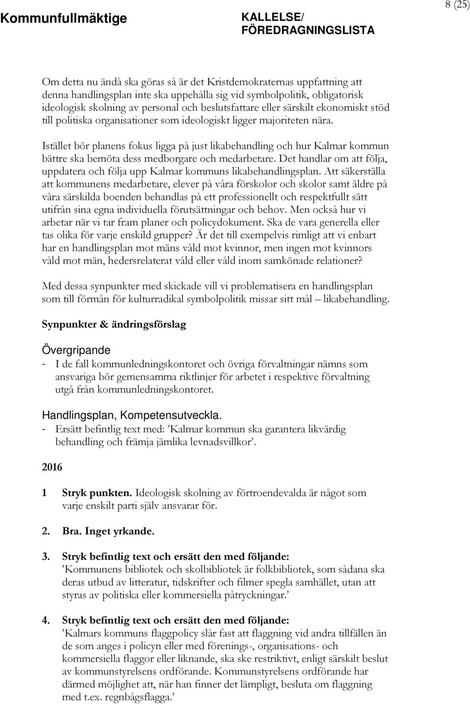 Istället bör planens fokus ligga på just likabehandling och hur Kalmar kommun bättre ska bemöta dess medborgare och medarbetare.