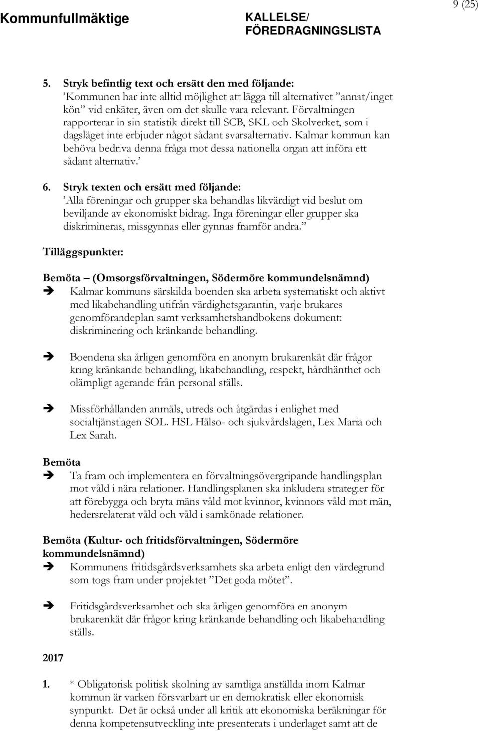 Förvaltningen rapporterar in sin statistik direkt till SCB, SKL och Skolverket, som i dagsläget inte erbjuder något sådant svarsalternativ.