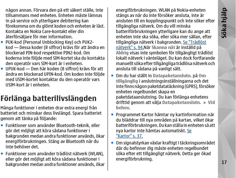 PUK-kod (Personal Unblocking Key) och PUK2- kod Dessa koder (8 siffror) krävs för att ändra en blockerad PIN-kod respektive PIN2-kod.