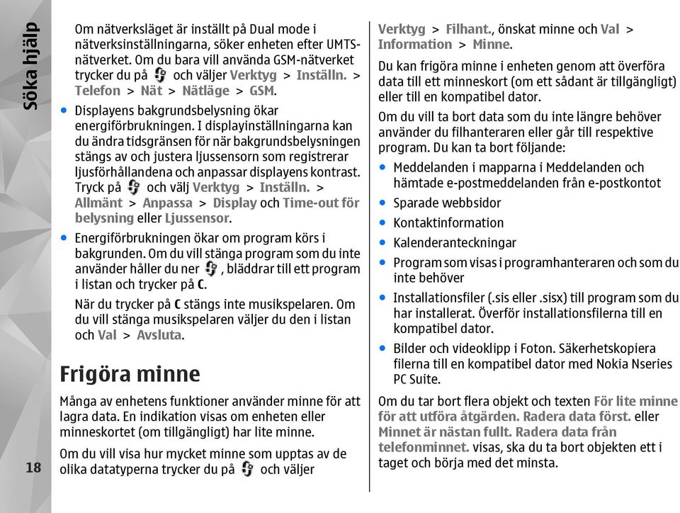 I displayinställningarna kan du ändra tidsgränsen för när bakgrundsbelysningen stängs av och justera ljussensorn som registrerar ljusförhållandena och anpassar displayens kontrast.