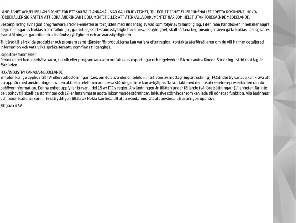 Dekompilering av någon programvara i Nokia-enheten är förbjuden med undantag av vad som följer av tillämplig lag.