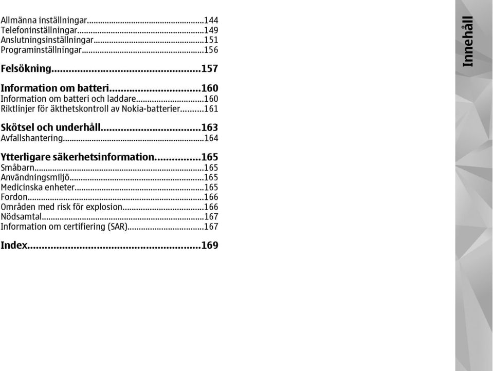 ..161 Skötsel och underhåll...163 Avfallshantering...164 Ytterligare säkerhetsinformation...165 Småbarn...165 Användningsmiljö.
