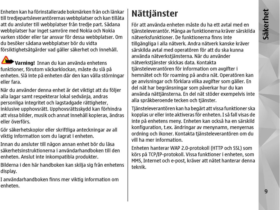 Om du besöker sådana webbplatser bör du vidta försiktighetsåtgärder vad gäller säkerhet och innehåll. Varning! Innan du kan använda enhetens funktioner, förutom väckarklockan, måste du slå på enheten.