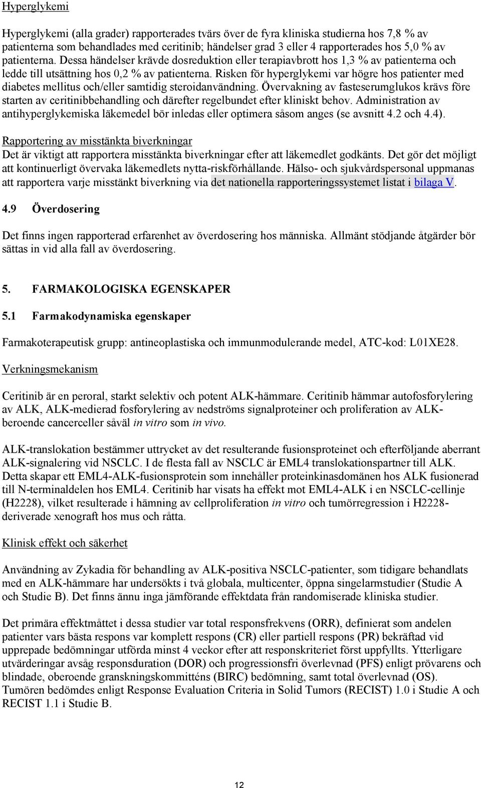 Risken för hyperglykemi var högre hos patienter med diabetes mellitus och/eller samtidig steroidanvändning.