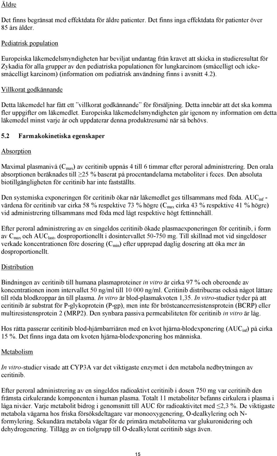 (småcelligt och ickesmåcelligt karcinom) (information om pediatrisk användning finns i avsnitt 4.2). Villkorat godkännande Detta läkemedel har fått ett villkorat godkännande för försäljning.