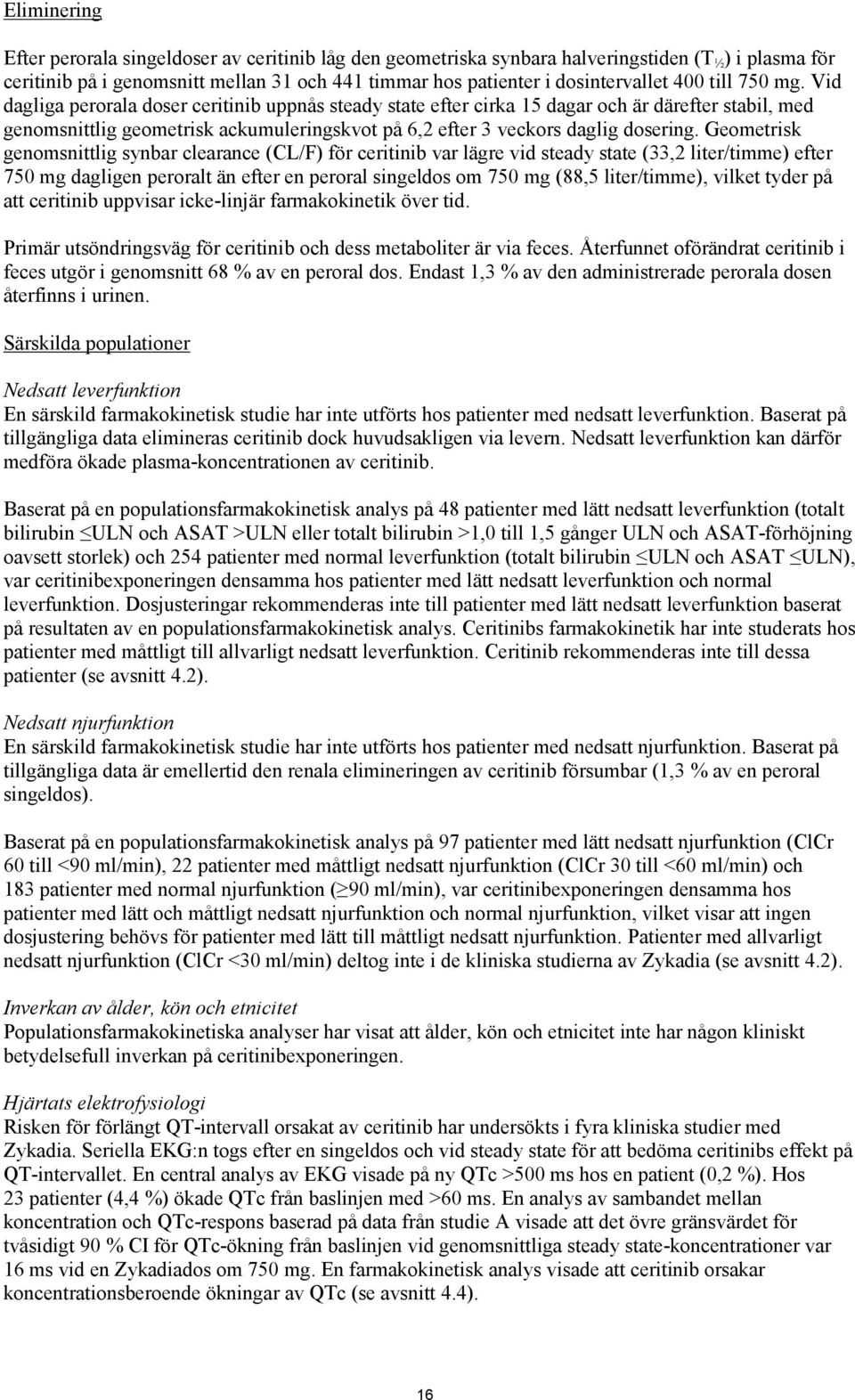 Vid dagliga perorala doser ceritinib uppnås steady state efter cirka 15 dagar och är därefter stabil, med genomsnittlig geometrisk ackumuleringskvot på 6,2 efter 3 veckors daglig dosering.