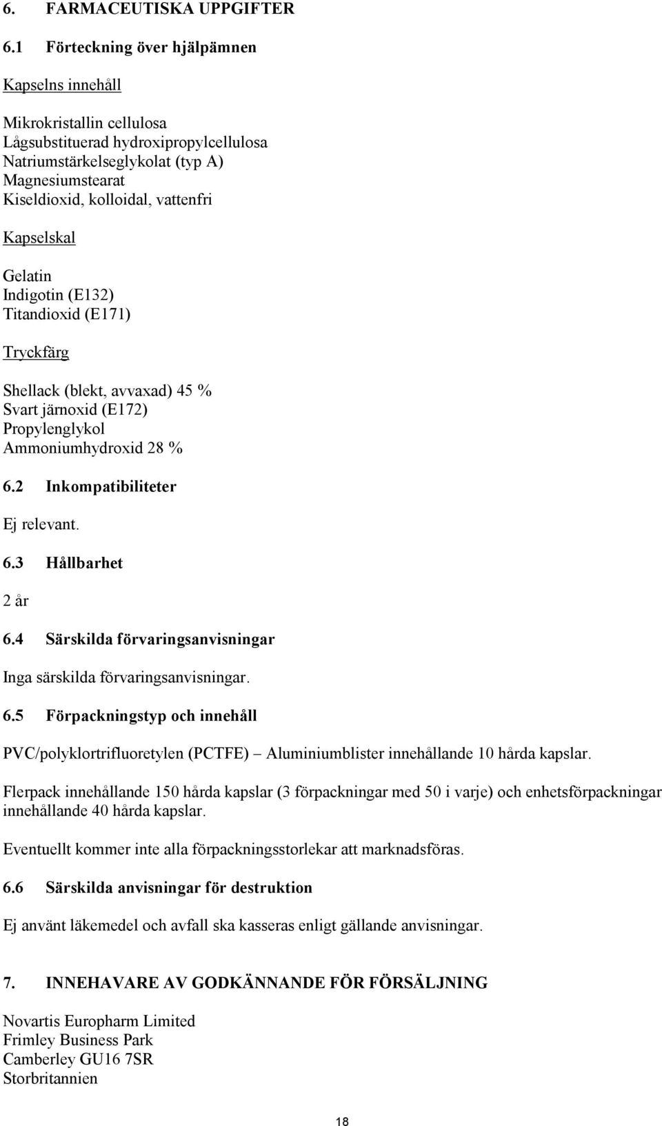 Kapselskal Gelatin Indigotin (E132) Titandioxid (E171) Tryckfärg Shellack (blekt, avvaxad) 45 % Svart järnoxid (E172) Propylenglykol Ammoniumhydroxid 28 % 6.2 Inkompatibiliteter Ej relevant. 6.3 Hållbarhet 2 år 6.