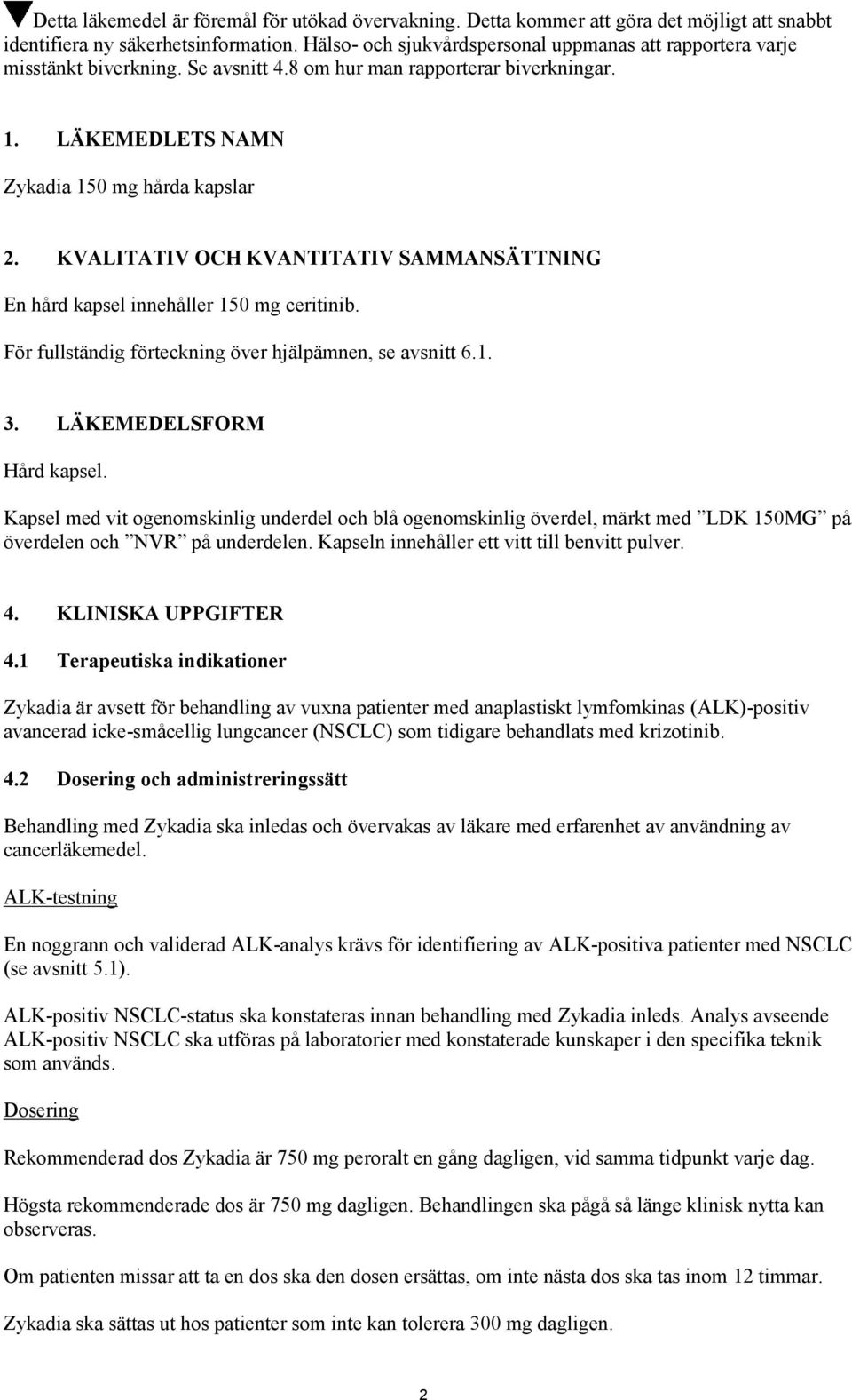 KVALITATIV OCH KVANTITATIV SAMMANSÄTTNING En hård kapsel innehåller 150 mg ceritinib. För fullständig förteckning över hjälpämnen, se avsnitt 6.1. 3. LÄKEMEDELSFORM Hård kapsel.