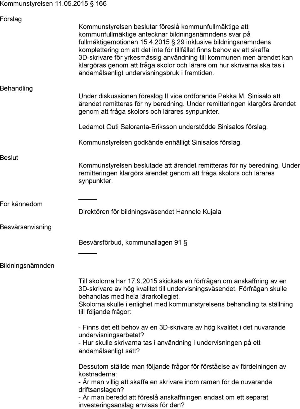 fråga skolor och lärare om hur skrivarna ska tas i ändamålsenligt undervisningsbruk i framtiden. Under diskussionen föreslog II vice ordförande Pekka M.