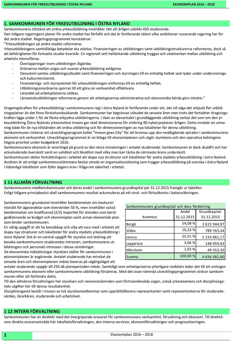 Regeringsprogrammet konstaterar: Yrkesutbildningen på andra stadiet reformeras Yrkesutbildningens samhälleliga betydelse ska stärkas.