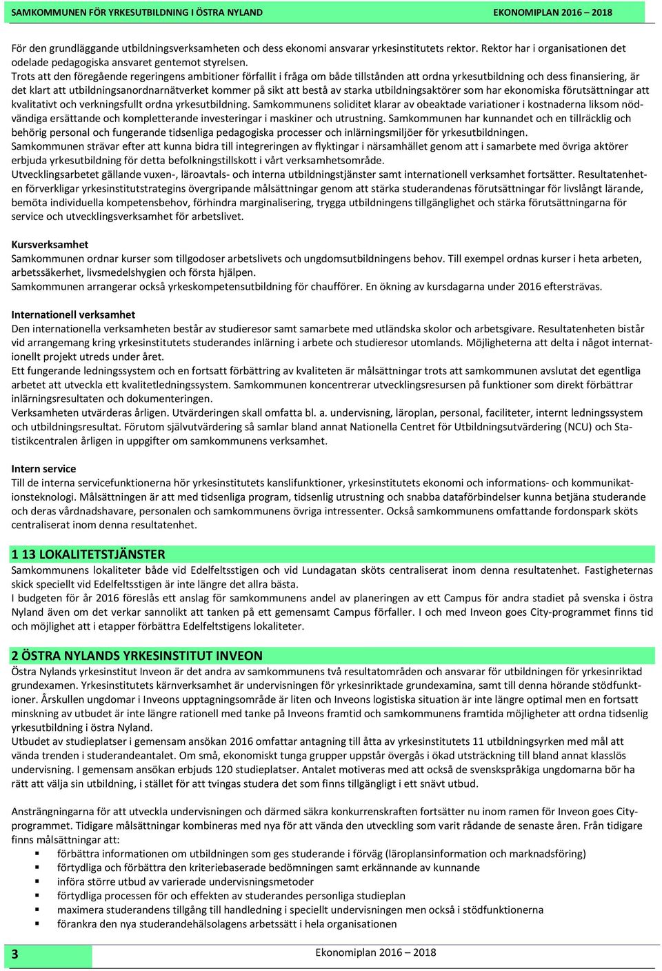 bestå av starka utbildningsaktörer som har ekonomiska förutsättningar att kvalitativt och verkningsfullt ordna yrkesutbildning.