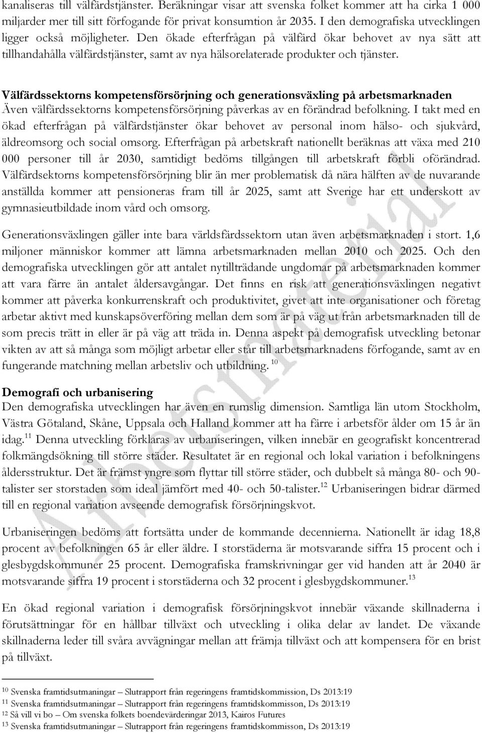 Den ökade efterfrågan på välfärd ökar behovet av nya sätt att tillhandahålla välfärdstjänster, samt av nya hälsorelaterade produkter och tjänster.