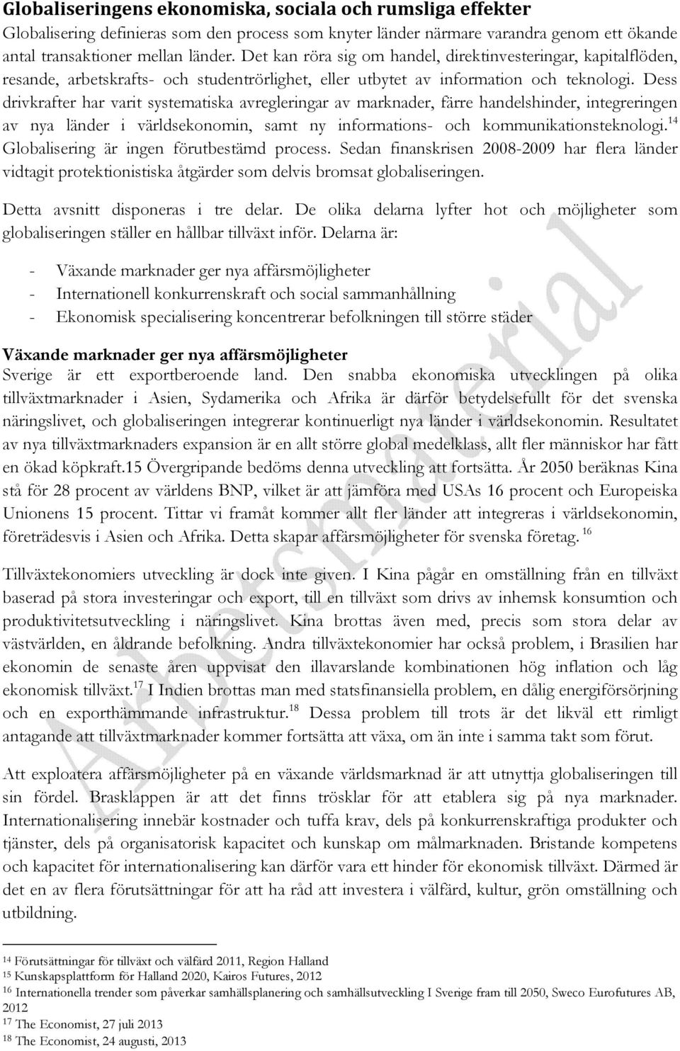 Dess drivkrafter har varit systematiska avregleringar av marknader, färre handelshinder, integreringen av nya länder i världsekonomin, samt ny informations- och kommunikationsteknologi.