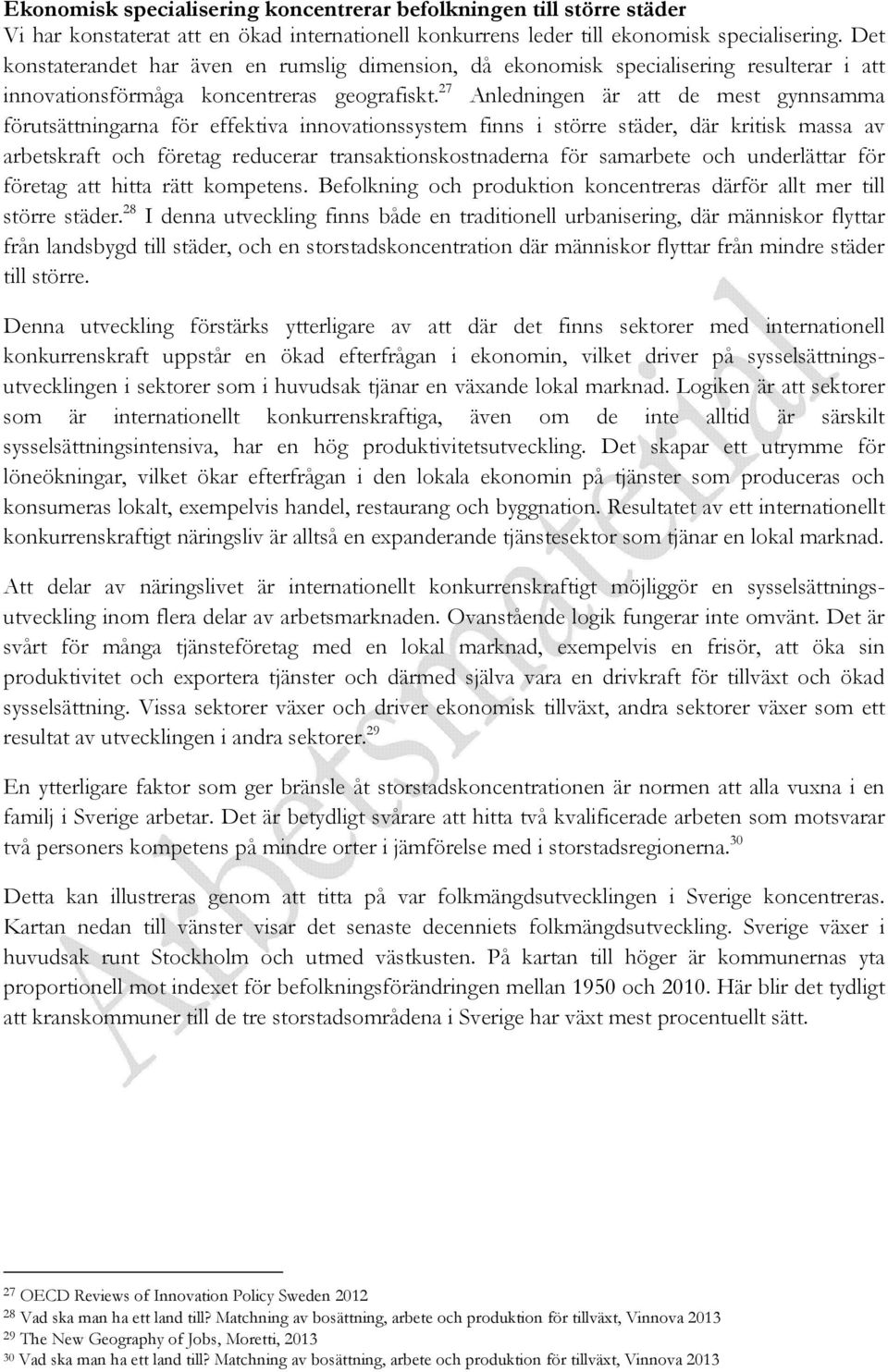27 Anledningen är att de mest gynnsamma förutsättningarna för effektiva innovationssystem finns i större städer, där kritisk massa av arbetskraft och företag reducerar transaktionskostnaderna för