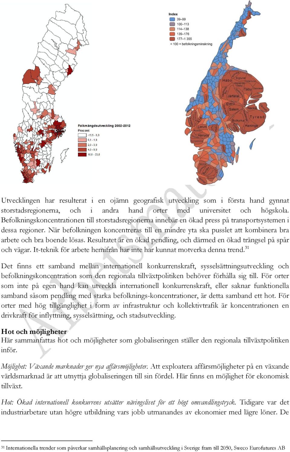 När befolkningen koncentreras till en mindre yta ska pusslet att kombinera bra arbete och bra boende lösas. Resultatet är en ökad pendling, och därmed en ökad trängsel på spår och vägar.