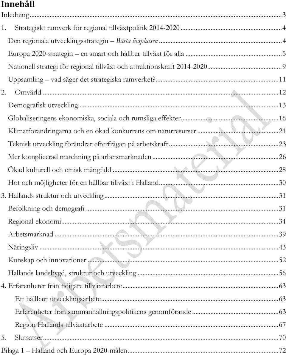 ... 11 2. Omvärld... 12 Demografisk utveckling... 13 Globaliseringens ekonomiska, sociala och rumsliga effekter... 16 Klimatförändringarna och en ökad konkurrens om naturresurser.