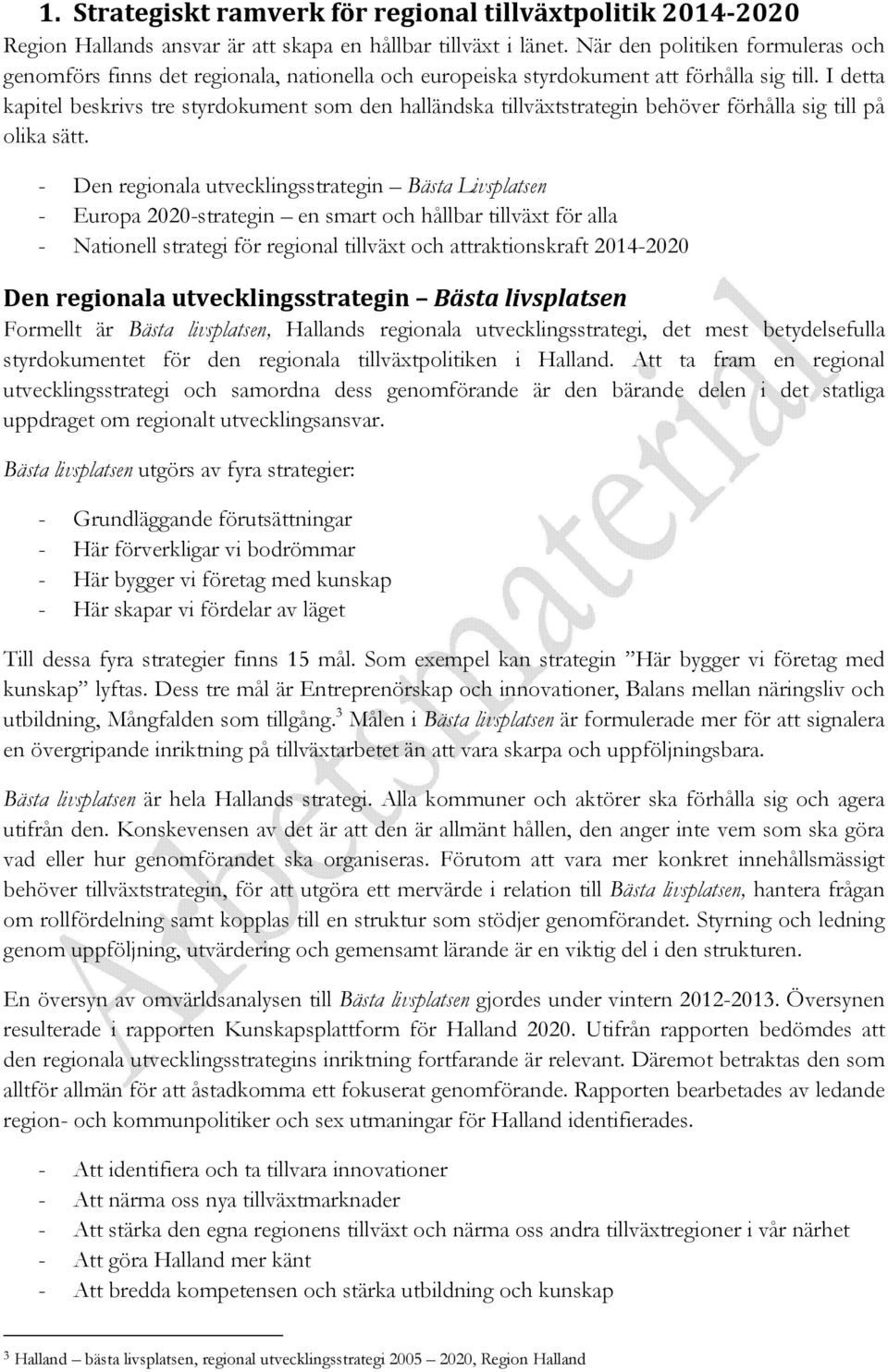 I detta kapitel beskrivs tre styrdokument som den halländska tillväxtstrategin behöver förhålla sig till på olika sätt.