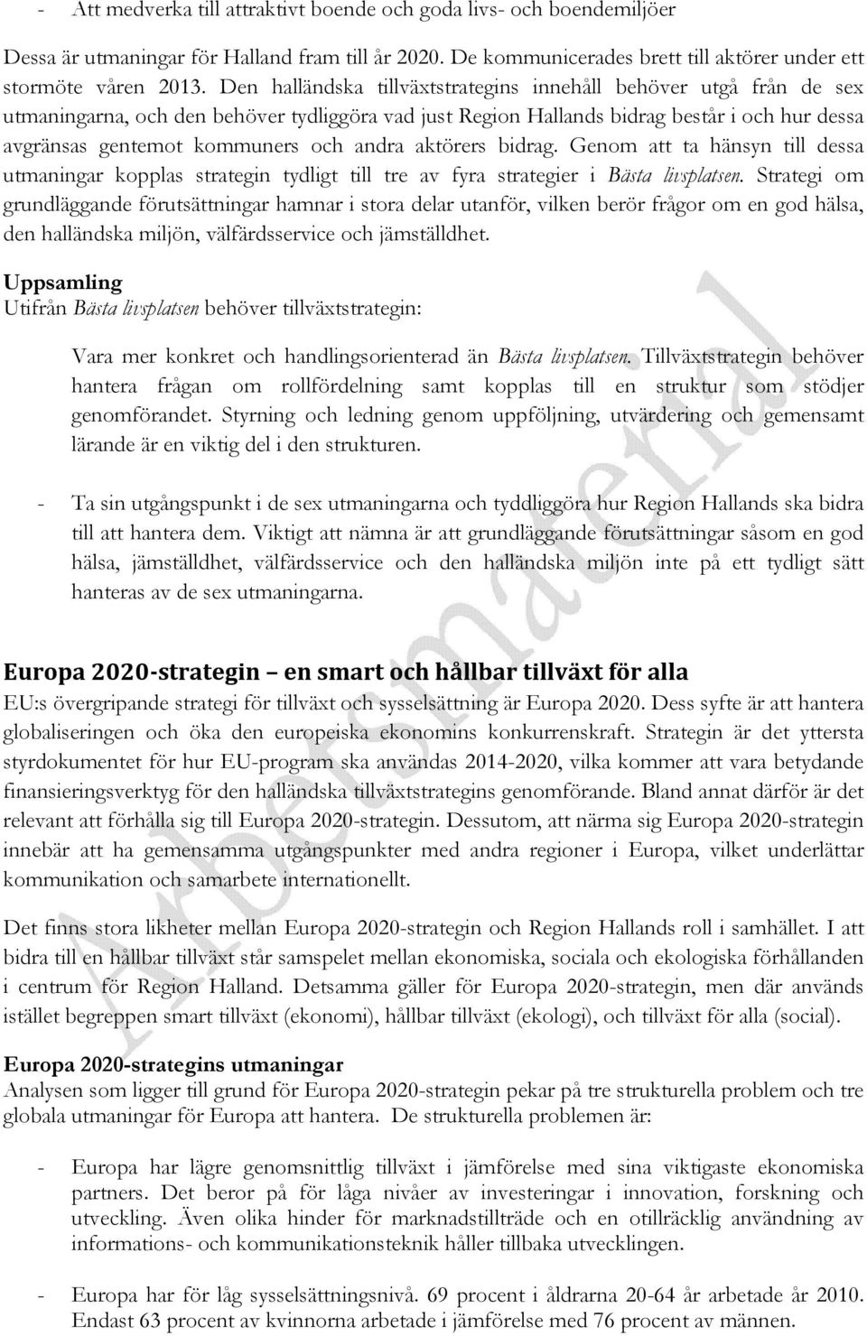 andra aktörers bidrag. Genom att ta hänsyn till dessa utmaningar kopplas strategin tydligt till tre av fyra strategier i Bästa livsplatsen.
