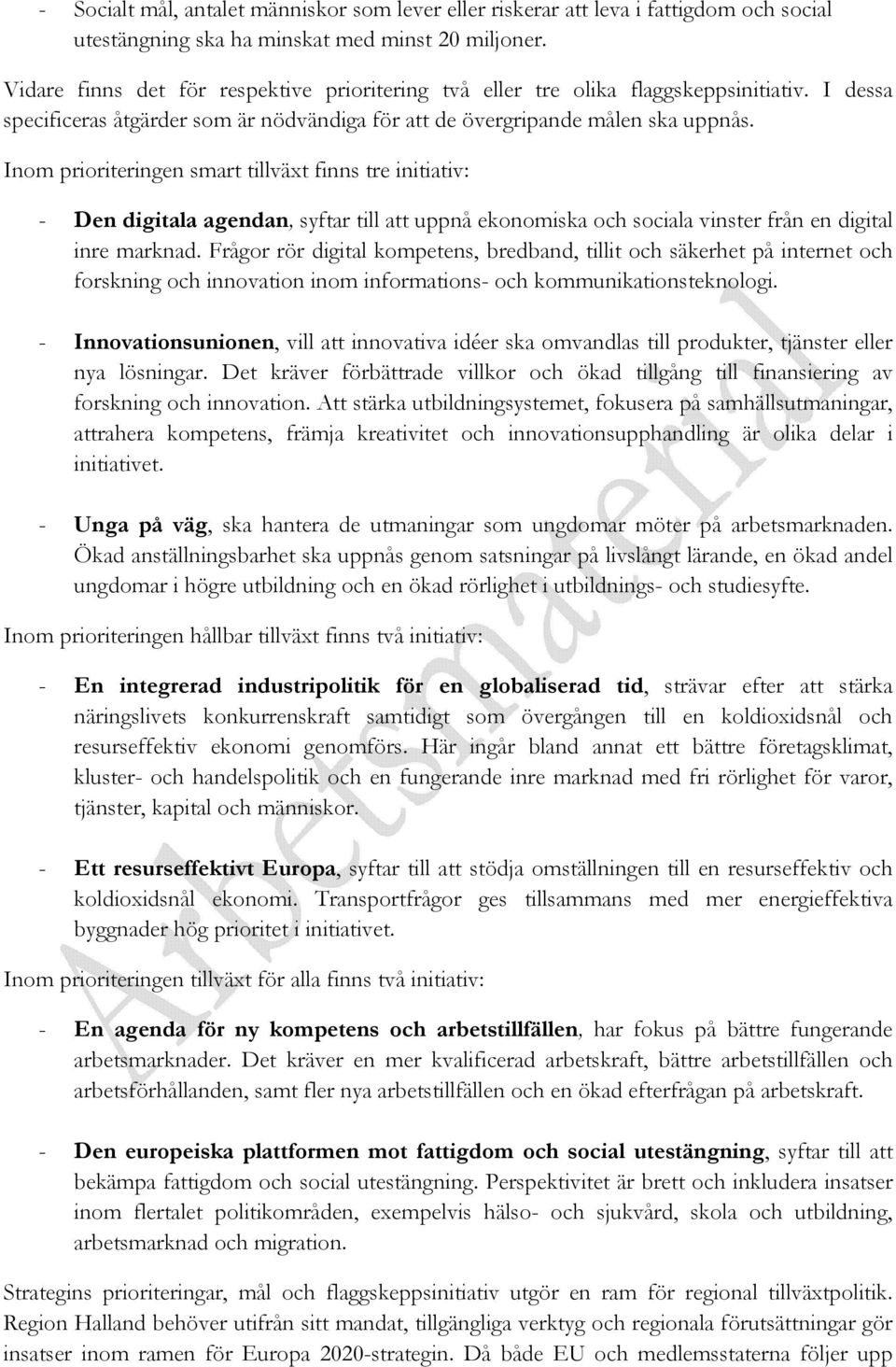 Inom prioriteringen smart tillväxt finns tre initiativ: - Den digitala agendan, syftar till att uppnå ekonomiska och sociala vinster från en digital inre marknad.