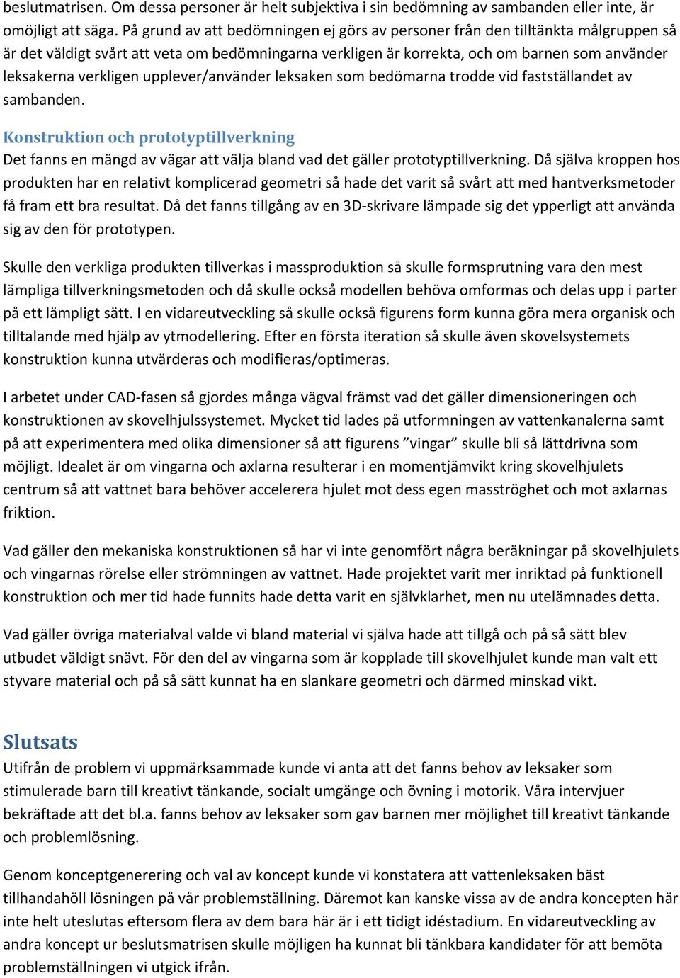 upplever/använder leksaken som bedömarna trodde vid fastställandet av sambanden. Konstruktion och prototyptillverkning Det fanns en mängd av vägar att välja bland vad det gäller prototyptillverkning.