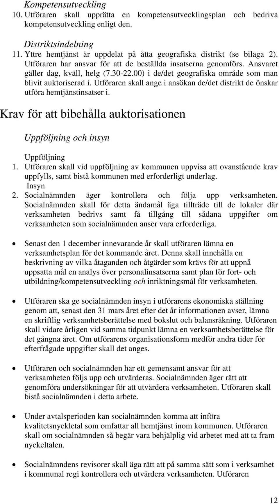 00) i de/det geografiska område som man blivit auktoriserad i. Utföraren skall ange i ansökan de/det distrikt de önskar utföra hemtjänstinsatser i.