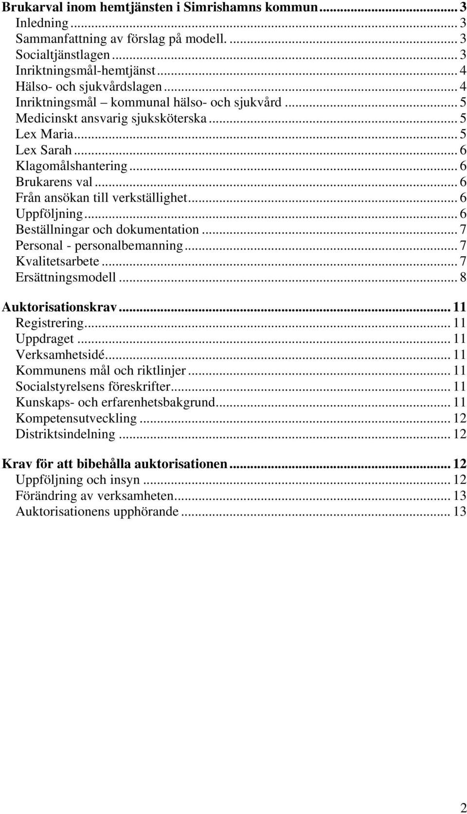 .. 6 Uppföljning... 6 Beställningar och dokumentation... 7 Personal - personalbemanning... 7 Kvalitetsarbete... 7 Ersättningsmodell... 8 Auktorisationskrav... 11 Registrering... 11 Uppdraget.