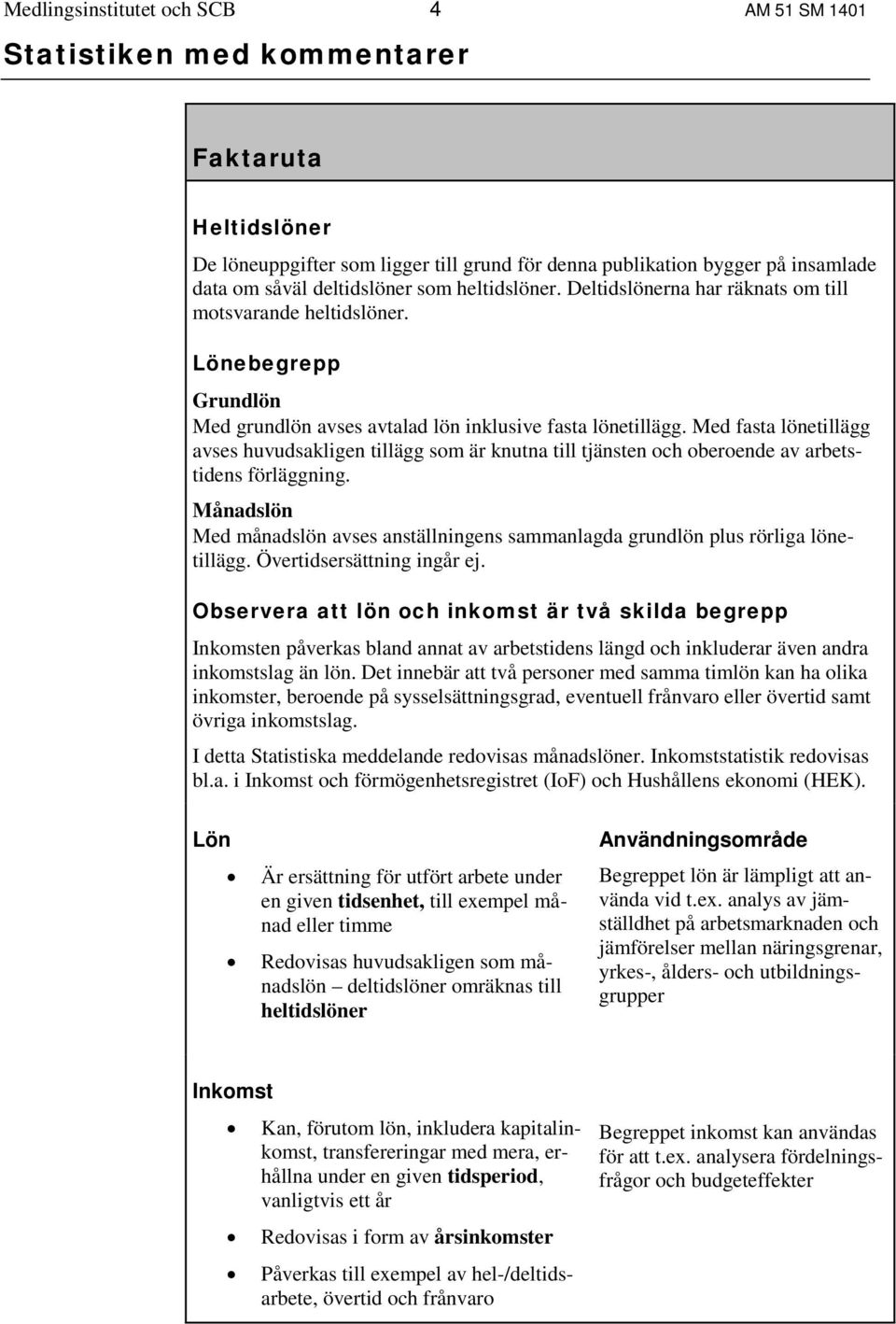 Med fasta lönetillägg avses huvudsakligen tillägg som är knutna till tjänsten och oberoende av arbetstidens förläggning.