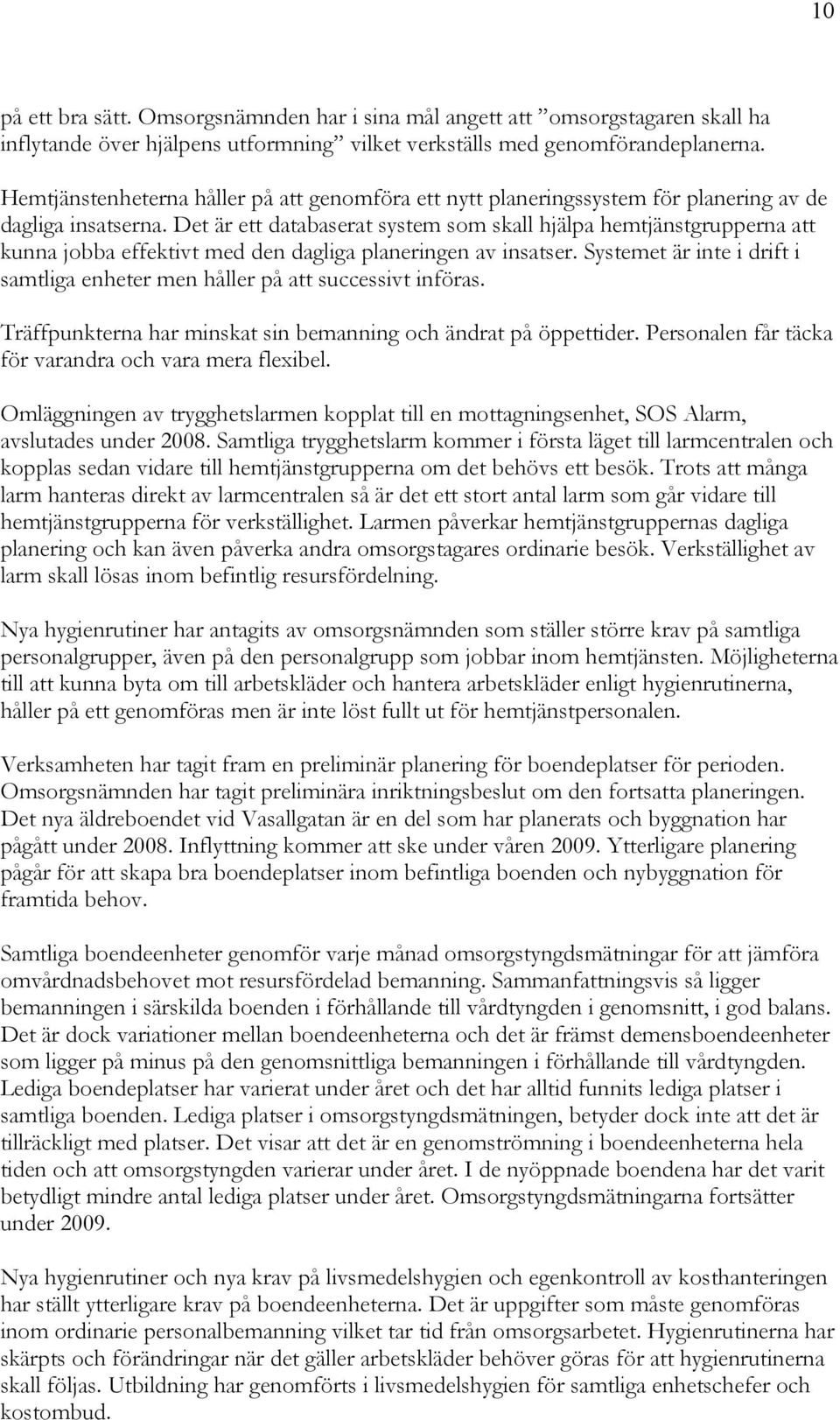 Det är ett databaserat system som skall hjälpa hemtjänstgrupperna att kunna jobba effektivt med den dagliga planeringen av insatser.