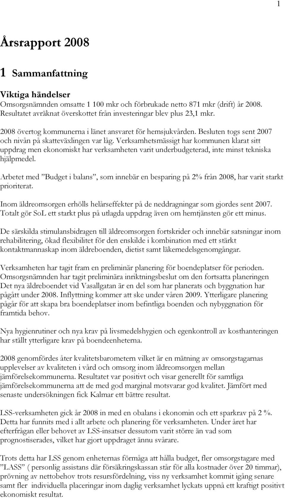 Verksamhetsmässigt har kommunen klarat sitt uppdrag men ekonomiskt har verksamheten varit underbudgeterad, inte minst tekniska hjälpmedel.